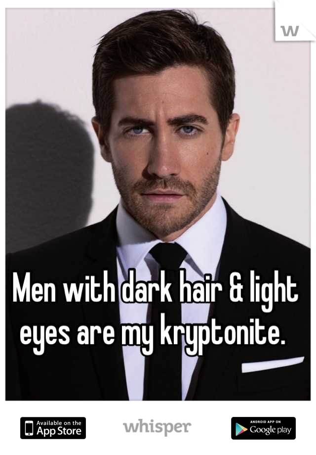 Men with dark hair & light eyes are my kryptonite. 