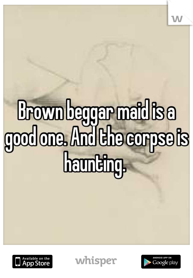Brown beggar maid is a good one. And the corpse is haunting. 