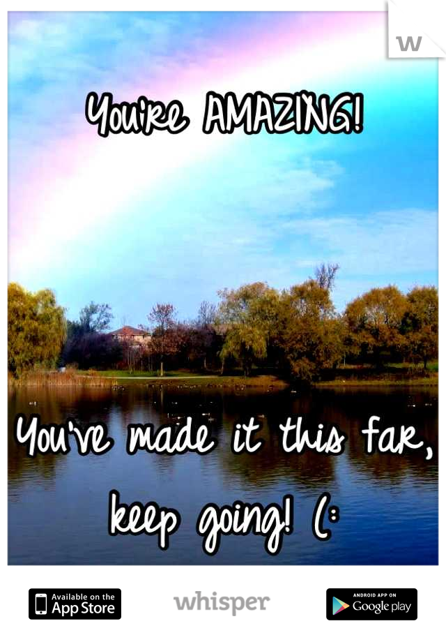 You're AMAZING! 



You've made it this far, keep going! (: