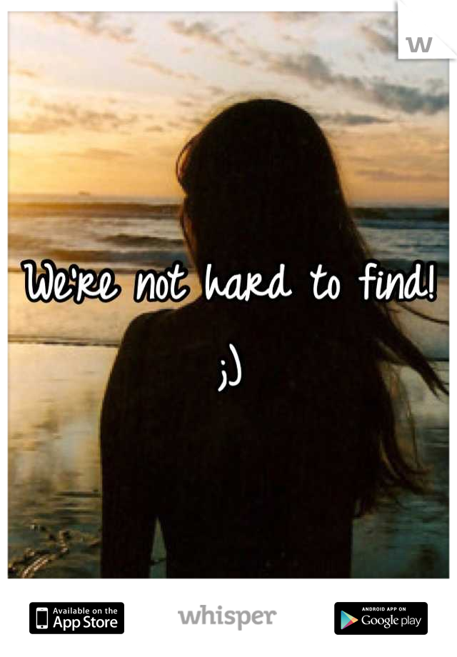 We're not hard to find! ;)
