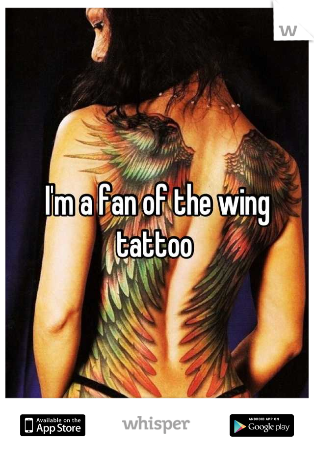 I'm a fan of the wing tattoo 