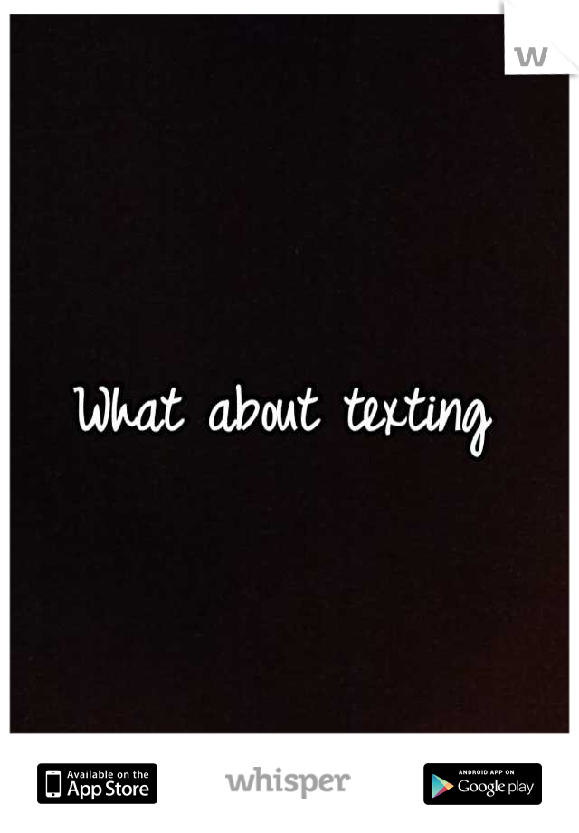 What about texting 