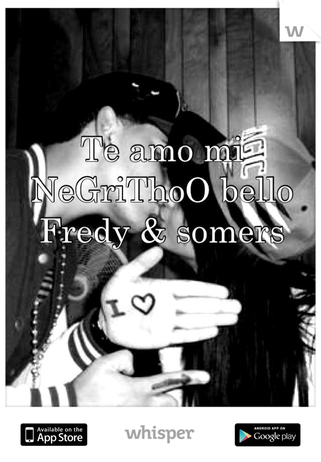 Te amo mi NeGriThoO bello Fredy & somers