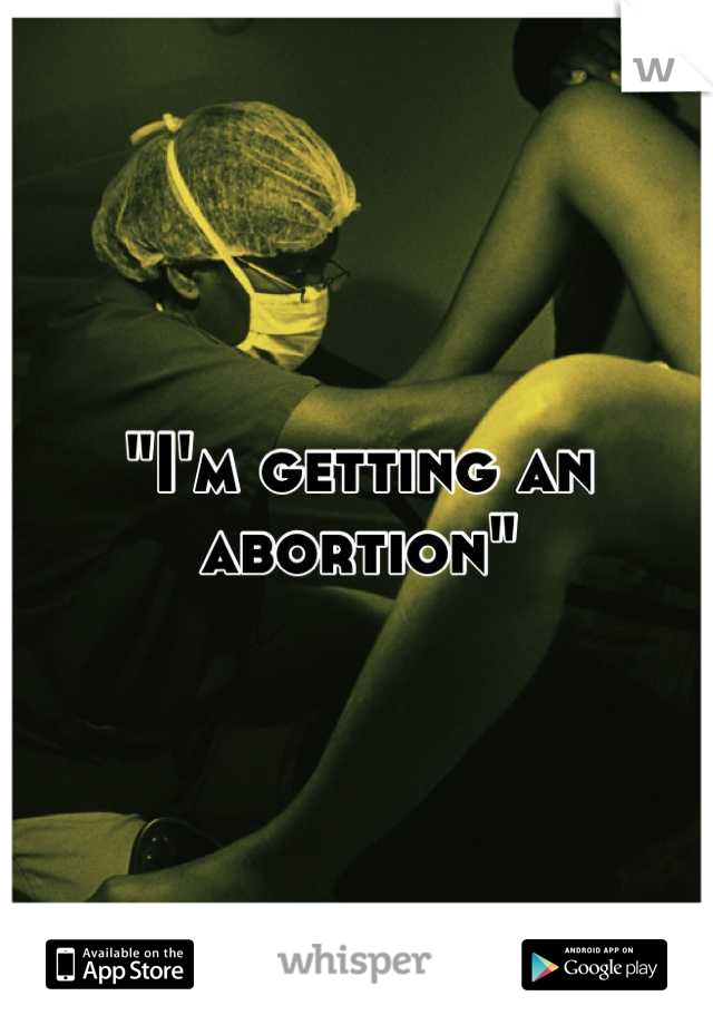 "I'm getting an abortion"