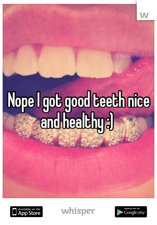 Nope I got good teeth nice and healthy :) 