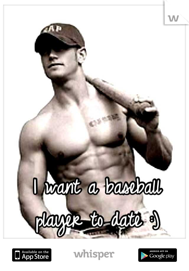 I want a baseball player to date :) pleeaaseee 