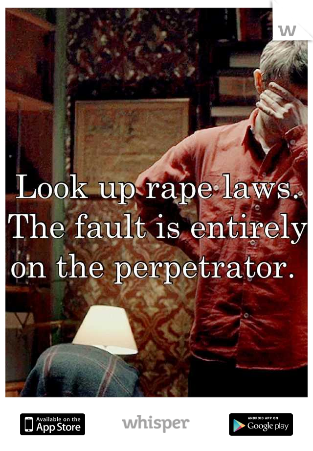 Look up rape laws. The fault is entirely on the perpetrator. 