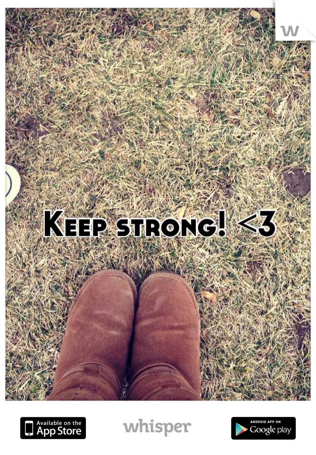 Keep strong! <3