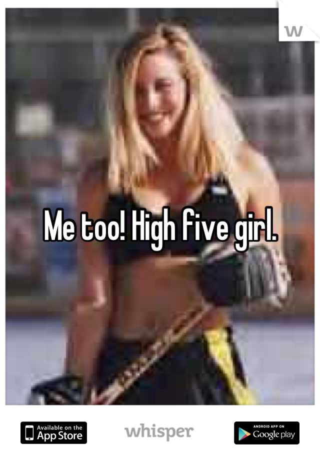 Me too! High five girl.