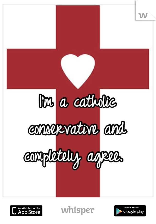 I'm a catholic conservative and completely agree. 