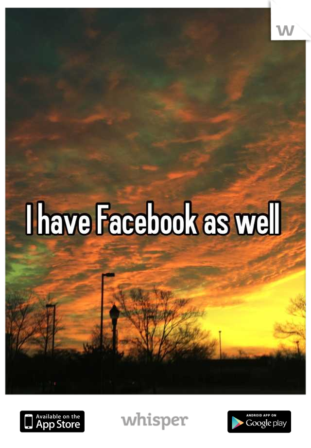 I have Facebook as well 