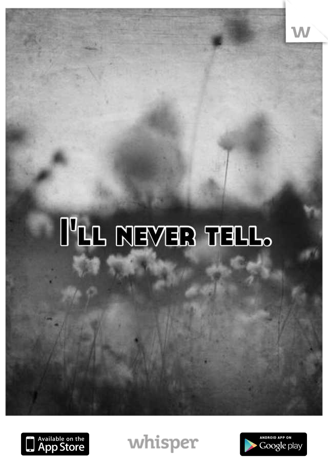 I'll never tell.