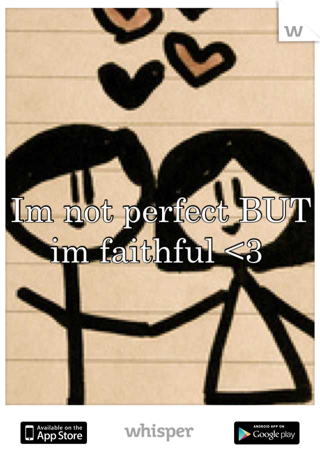 Im not perfect BUT im faithful <3 
