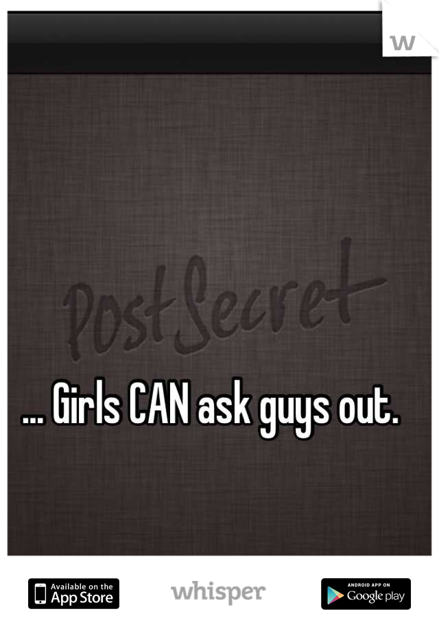 ... Girls CAN ask guys out.