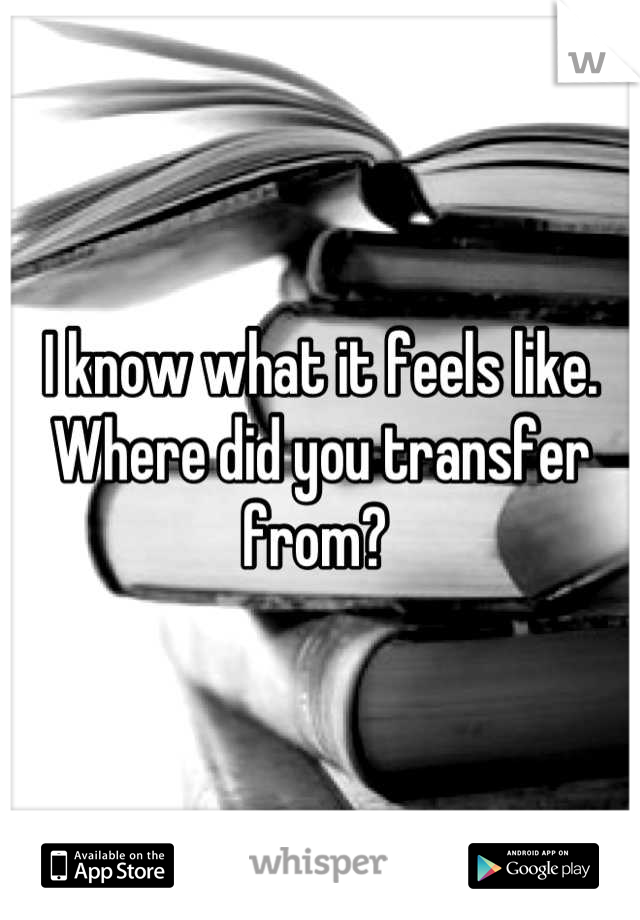 I know what it feels like. Where did you transfer from? 