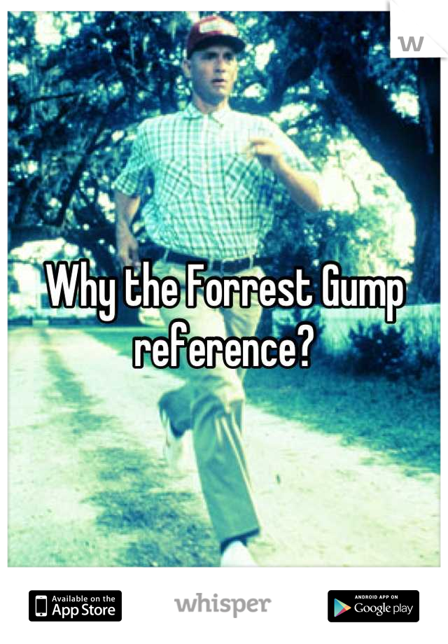 Why the Forrest Gump reference?