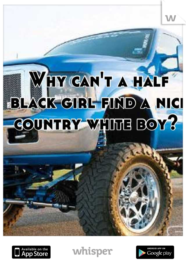 Why can't a half black girl find a nice country white boy? 