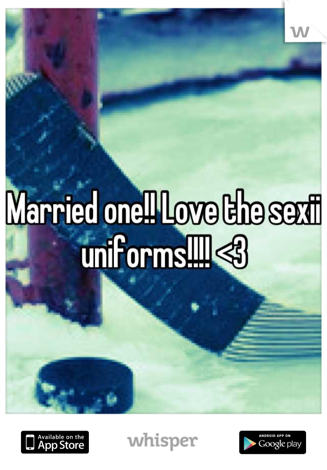 Married one!! Love the sexii uniforms!!!! <3