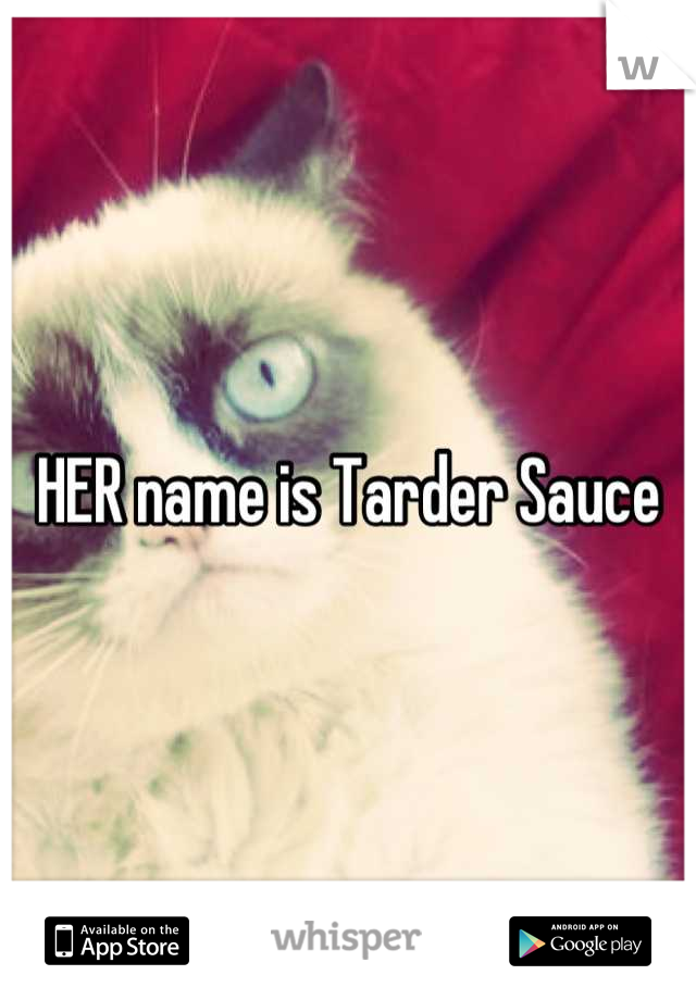 HER name is Tarder Sauce