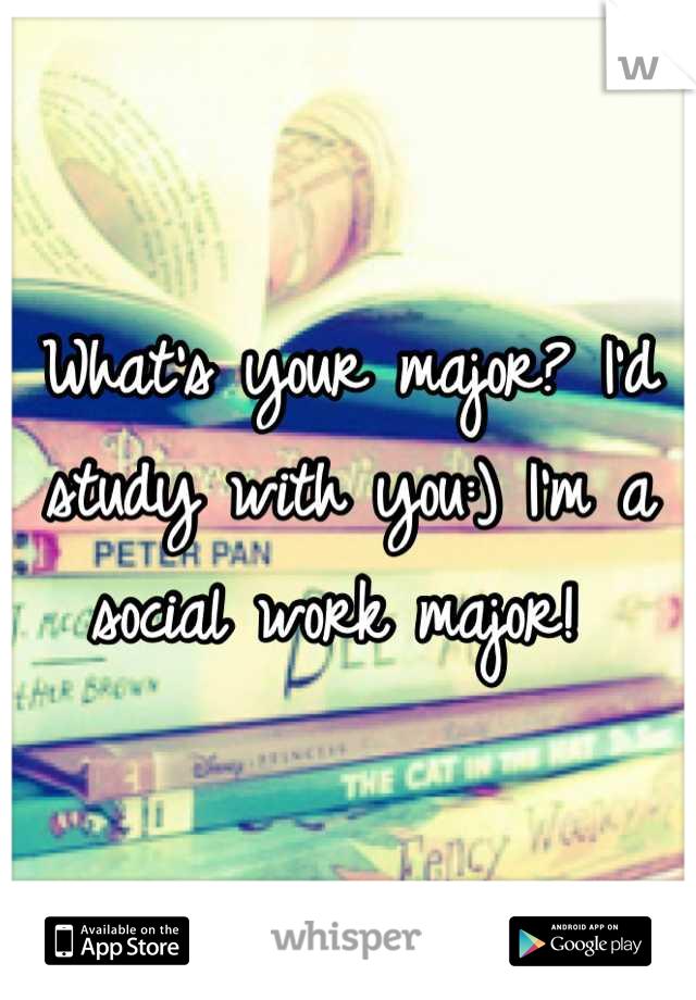 What's your major? I'd study with you:) I'm a social work major! 