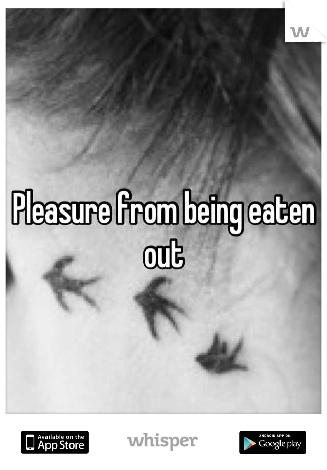 Pleasure from being eaten out
