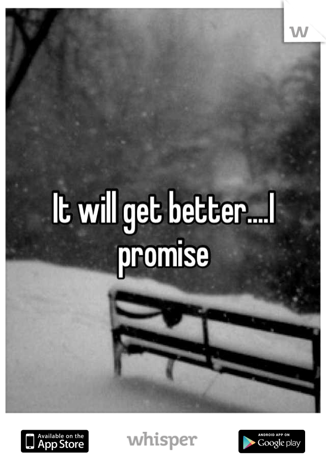 It will get better....I promise