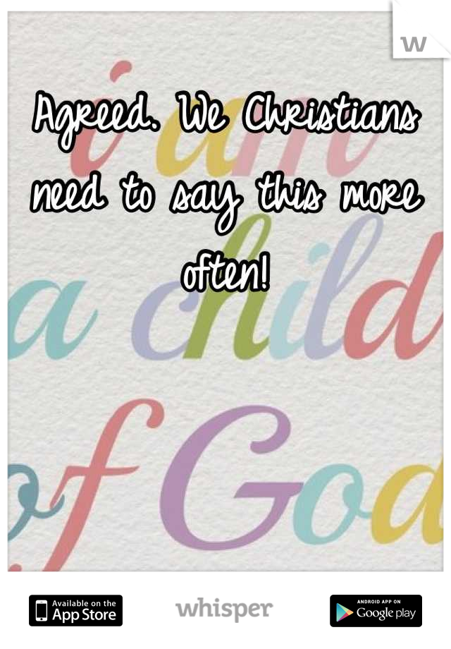 Agreed. We Christians need to say this more often!