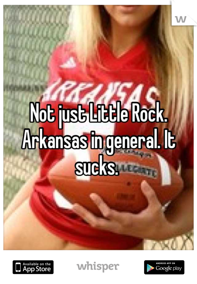 Not just Little Rock. Arkansas in general. It sucks. 