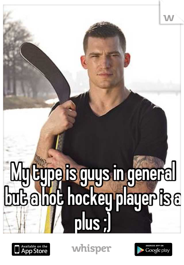 My type is guys in general but a hot hockey player is a plus ;)