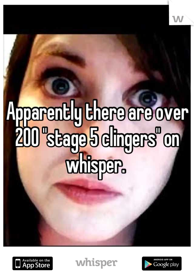 Apparently there are over 200 "stage 5 clingers" on whisper. 