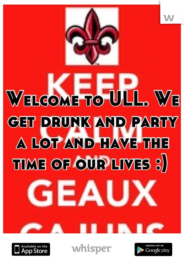 Welcome to ULL. We get drunk and party a lot and have the time of our lives :) 