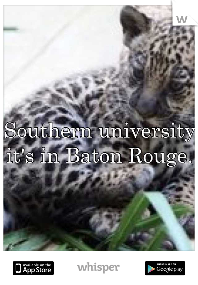 Southern university it's in Baton Rouge.