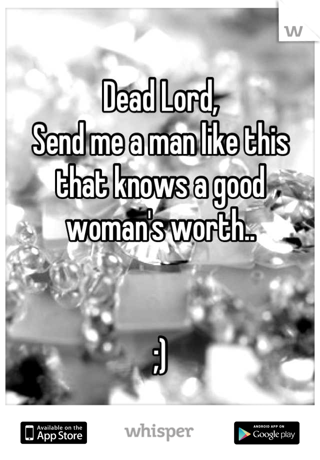 Dead Lord,
Send me a man like this that knows a good woman's worth..


;)