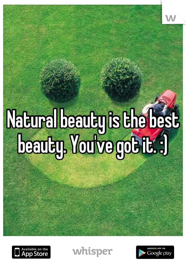 Natural beauty is the best beauty. You've got it. :)