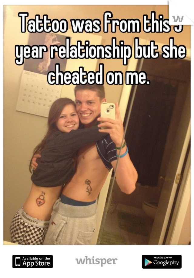 Tattoo was from this 3 year relationship but she cheated on me. 