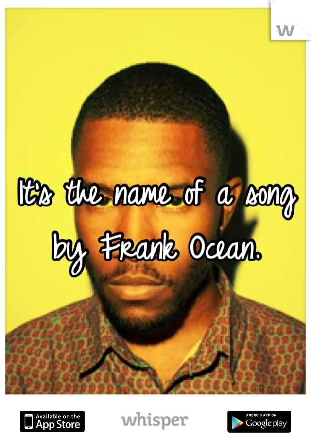 It's the name of a song by Frank Ocean.