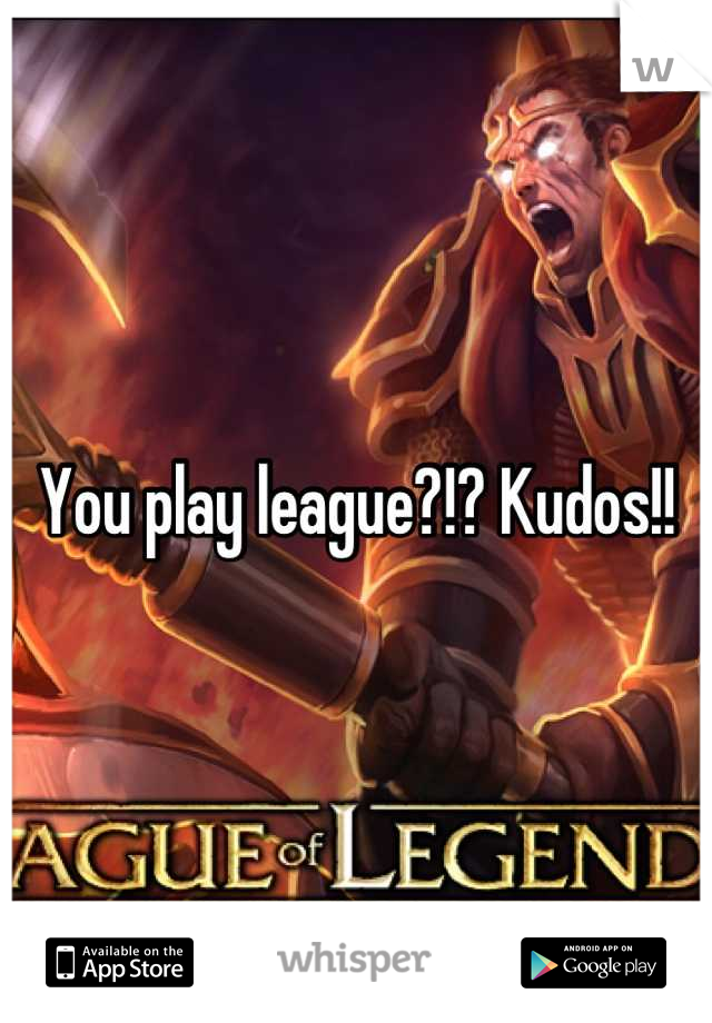 You play league?!? Kudos!!