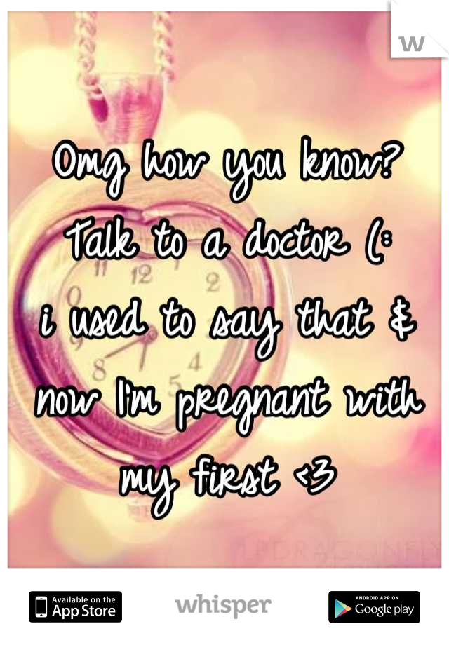Omg how you know? Talk to a doctor (:
i used to say that & now I'm pregnant with my first <3