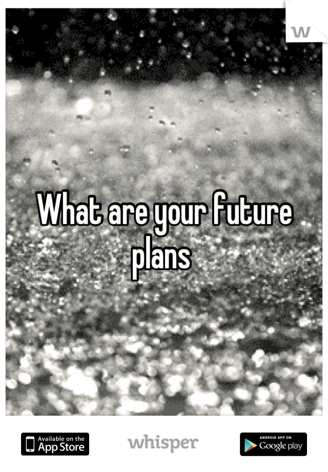 What are your future plans 