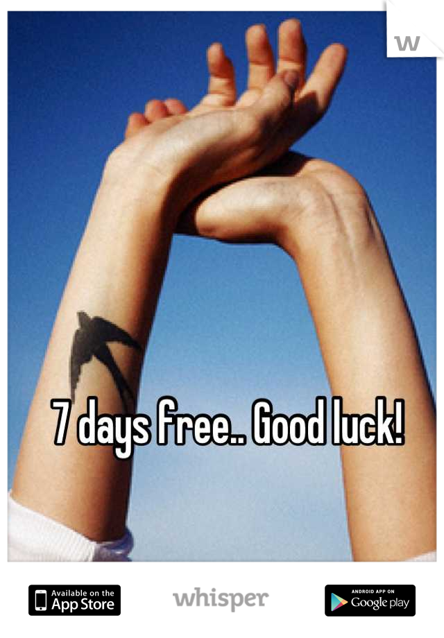 7 days free.. Good luck!