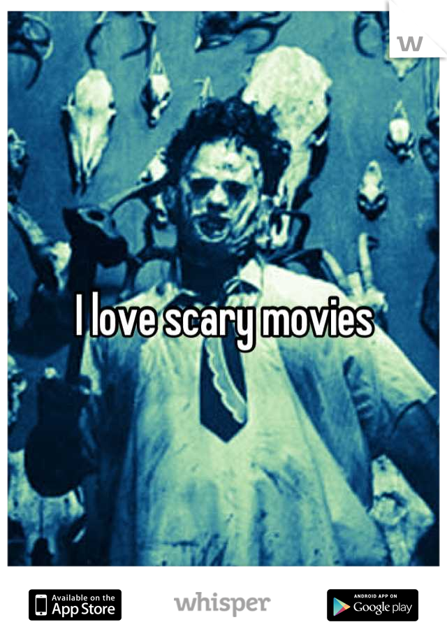 I love scary movies