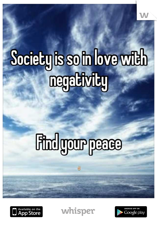 Society is so in love with negativity


Find your peace
✌