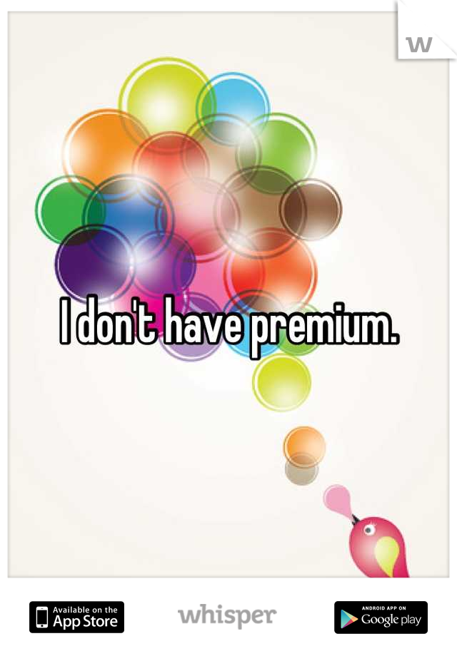 I don't have premium.