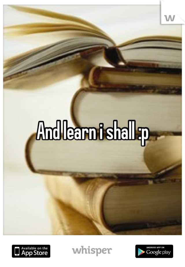 And learn i shall :p