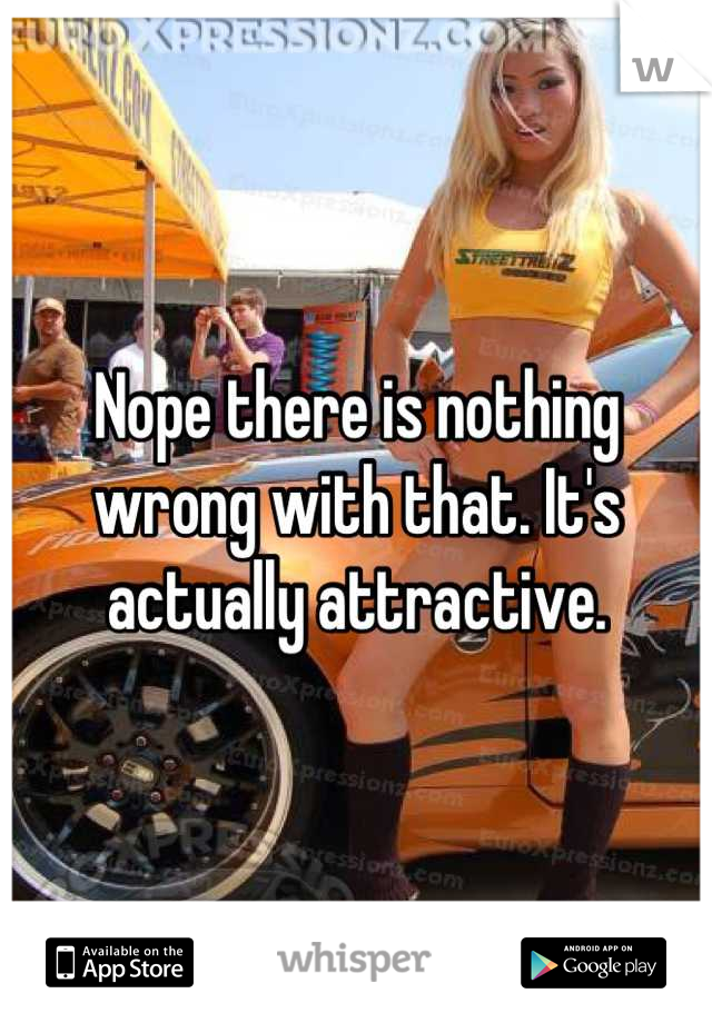 Nope there is nothing wrong with that. It's actually attractive.