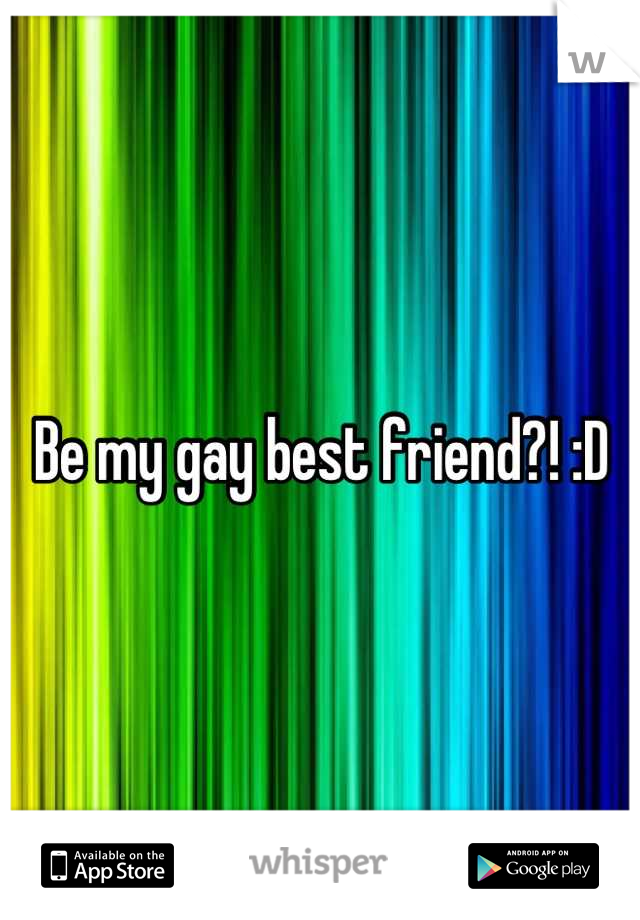Be my gay best friend?! :D