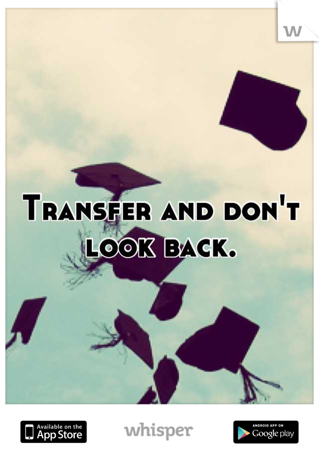Transfer and don't look back.