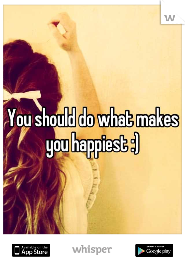 You should do what makes you happiest :)