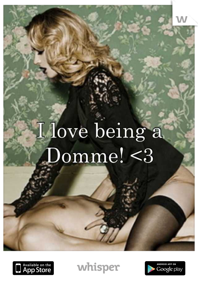 I love being a Domme! <3