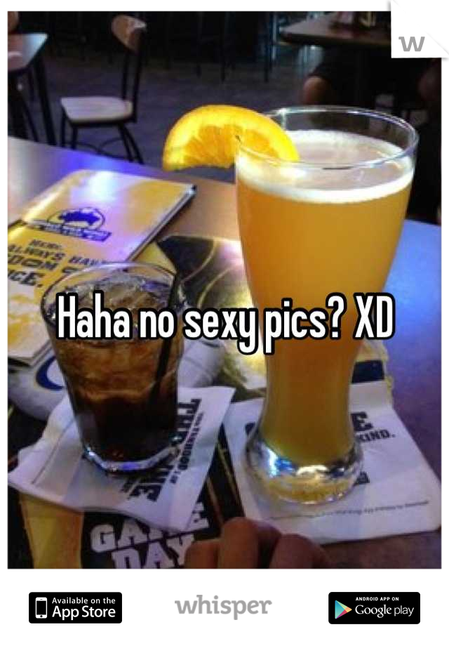 Haha no sexy pics? XD